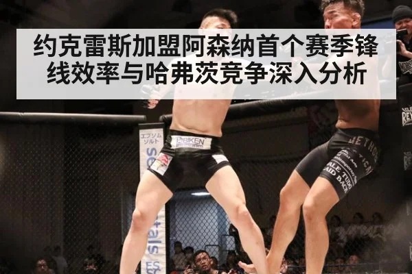 约克雷斯加盟阿森纳首个赛季锋线效率与哈弗茨竞争深入分析